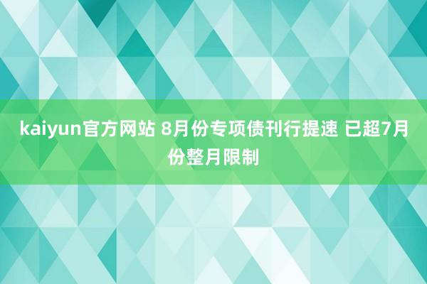 kaiyun官方网站 8月份专项债刊行提速 已超7月份整月限制