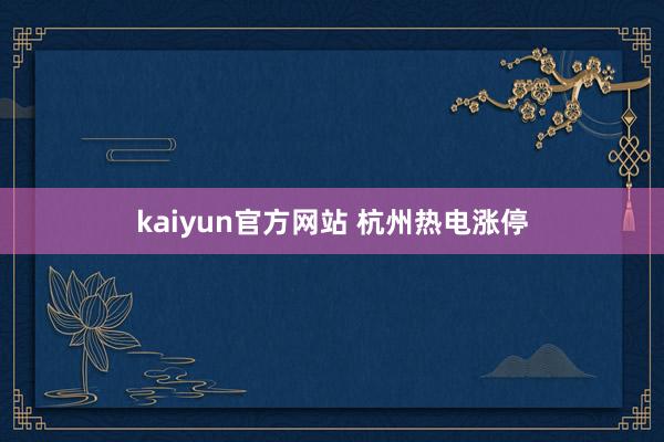 kaiyun官方网站 杭州热电涨停