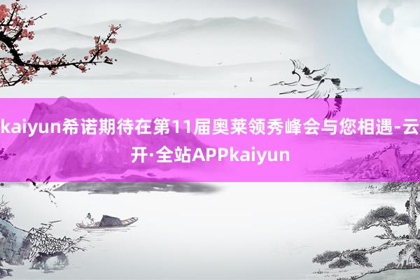 kaiyun希诺期待在第11届奥莱领秀峰会与您相遇-云开·全站APPkaiyun